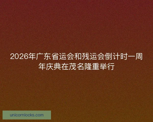2026年广东省运会和残运会倒计时一周年庆典在茂名隆重举行